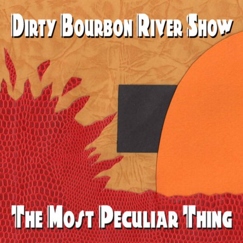 Dirty Bourbon River Show - The Most Peculiar Thing (2012)