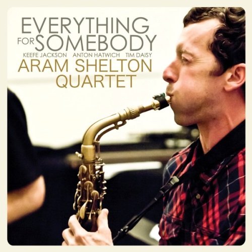 Aram Shelton Quartet - Everything For Somebody (2012)