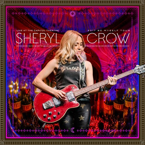 Sheryl Crow - Live at the Capitol Theatre - 2017 Be Myself Tour (2018)