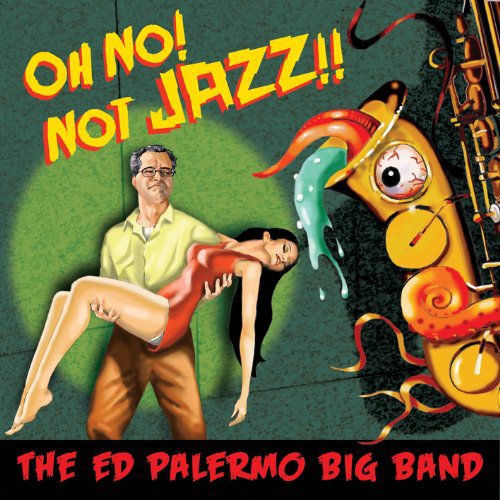 The Ed Palermo Big Band - Oh No! Not Jazz!! (2014)