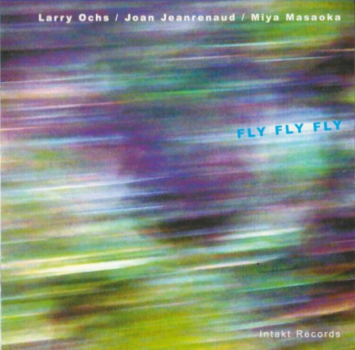 Larry Ochs, Joan Jeanrenaud, Miya Masaoka - Fly Fly Fly (2002)
