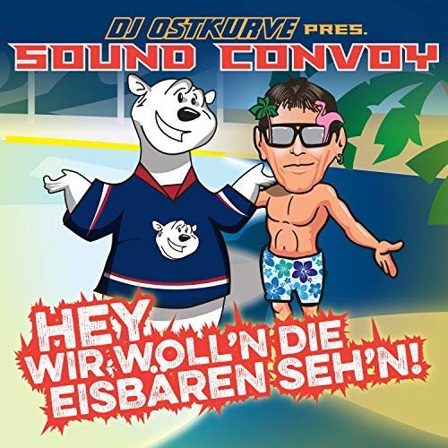 DJ Ostkurve Presents Sound Convoy - Hey, Wir Woll'n Die Eisbären Seh'n (2018)