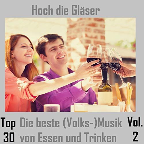 VA - Top 30: Hoch die Gläser - Die beste (Volks-)Musik von Essen und Trinken, Vol. 2 (2018)